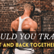 Should You Train Back And Chest Together On Same Day?