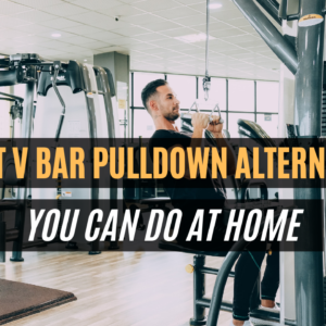 10 Awesome V Bar Pulldown Alternatives You Can Do At Home